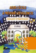 Couverture du livre « Aider l'école à prévenir les violences : Douze stratégies » de Jean-Luc Tilmant aux éditions Champ Social