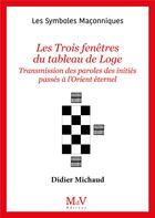 Couverture du livre « Les symboles maçonniques Tome 11 : les trois fenêtres du tableau de loge » de Didier Michaud aux éditions Maison De Vie