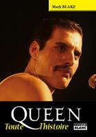 Couverture du livre « Queen ; toute l'histoire » de Mark Blake aux éditions Le Camion Blanc