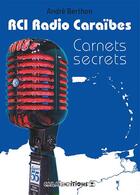 Couverture du livre « RCI radio caraïbes ; carnets secrets » de Andre Berthon aux éditions Caraibeditions