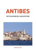 Couverture du livre « Antibes, petite histoire de l'architecture » de Carli Felicien aux éditions Editions Du Cardo