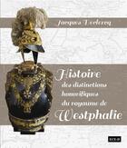 Couverture du livre « Histoire des distinctions honorifiques de royaume de Westphalie » de Jacques Declercq aux éditions Ece-d