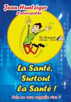 Couverture du livre « La sante, surtout la sante ! » de Jean Huntziger aux éditions Saint Honore Editions