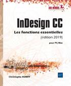 Couverture du livre « InDesign CC pour PC/Mac ; les fonctions essentielles (édition 2019) » de Christophe Aubry aux éditions Eni