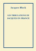 Couverture du livre « Les tribulations de Jacques en France » de Jacques Block aux éditions Deglay