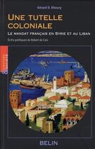 Couverture du livre « Une tutelle coloniale ; le mandat français en syrie et au liban » de De Caix/Khoury aux éditions Belin