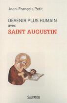 Couverture du livre « Devenir plus humain avec saint Augustin » de Jean-Francois Petit aux éditions Salvator