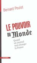 Couverture du livre « Le Pouvoir Du Monde ; Quand Un Journal Veut Changer La France » de Bernard Poulet aux éditions La Decouverte
