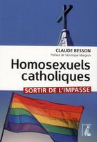 Couverture du livre « Homosexuels catholiques ; sortir de l'impasse » de Claude Besson aux éditions Editions De L'atelier