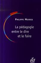 Couverture du livre « Pédagogie entre le dire et le faire » de Philippe Meirieu aux éditions Esf