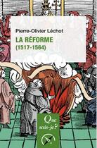 Couverture du livre « La Reforme (1517-1564) » de Pierre-Olivier Lechot aux éditions Que Sais-je ?