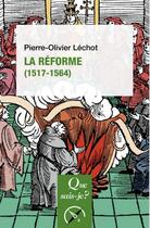 Couverture du livre « La Reforme (1517-1564) » de Pierre-Olivier Léchot aux éditions Que Sais-je ?