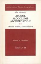 Couverture du livre « Alcool, alcoolisme, alcoolisation : Mortalité, morbidité, accidents du travail » de Sully Ledermann aux éditions Ined