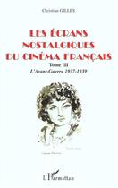 Couverture du livre « Les ecrans nostalgiques du cinema francais - vol03 - tome iii : l avant-guerre 1937-1939 » de Christian Gilles aux éditions L'harmattan