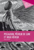 Couverture du livre « Pescaloun, pêcheur de lune et doux rêveur » de Damien Farissier aux éditions Publibook