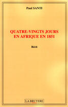 Couverture du livre « Quatre-vingts jours en afrique en 1851 » de Paul Santi aux éditions La Bruyere