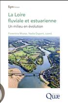 Couverture du livre « La Loire fluviale et estuarienne ; un milieu en évolution » de Nadia Dupont et Florentina Moatar et Collectif aux éditions Quae