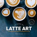 Couverture du livre « Le guide du latte art » de Alex Sereno et Enrico Serena aux éditions Quebec Amerique