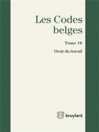 Couverture du livre « Les codes belges t.16 ; droit du travail 2016 » de  aux éditions Bruylant