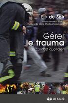 Couverture du livre « Gérer le trauma ; un combat au quotidien » de Erik De Soir aux éditions De Boeck Superieur