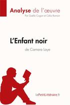Couverture du livre « L'enfant noir de Camara Laye ; analyse complète de l'oeuvre et résumé » de Gaelle Cogan aux éditions Lepetitlitteraire.fr