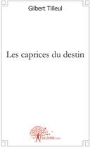 Couverture du livre « Les caprices du destin » de Gilbert Tilleul aux éditions Edilivre