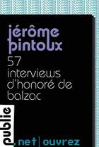 Couverture du livre « 57 interviews d'Honoré de Balzac » de Jerome Pintoux aux éditions Publie.net