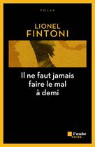 Couverture du livre « Il ne faut jamais faire le mal à demi » de Fintoni Lionel aux éditions Editions De L'aube