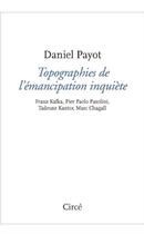 Couverture du livre « Topographies de l'émancipation inquiète : Kafka, Pasolini, Kantor, Chagall » de Daniel Payot aux éditions Circe