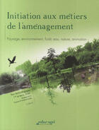 Couverture du livre « Initiation aux métiers de l'aménagement : paysage, environnement, forêt, eau, nature, animation » de  aux éditions Educagri