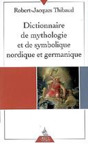 Couverture du livre « Dictionnaire de mythologie et de symbolique nordique et germanique » de Robert-Jacques Thibaud aux éditions Dervy