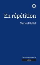 Couverture du livre « En répétition » de Samuel Gallet aux éditions Espaces 34