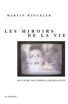 Couverture du livre « Les miroirs de la vie ; histoire des series americaines » de Martin Winckler aux éditions Le Passage