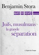 Couverture du livre « Juifs, musulmans ; la grande séparation » de Benjamin Stora aux éditions L'esprit Du Temps