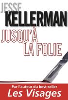 Couverture du livre « Jusqu'à la folie » de Jesse Kellerman aux éditions Des Deux Terres