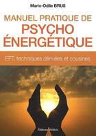 Couverture du livre « Manuel pratique de psycho-énergétique ; EFT, techniques dérivées et cousines » de Marie-Odile Brus aux éditions Medicis