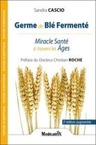 Couverture du livre « Germe de blé fermenté : Miracle santé à travers les âges » de Sandra Cascio aux éditions Medicatrix