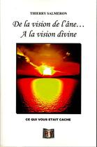 Couverture du livre « De La Vision De L'Ane... A La Vision Divine » de Thierry Salmeron aux éditions L'homme Vrai