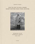 Couverture du livre « Hank O'Neal : you ve got to do a damn sight better than that, buster ; workink with Berenice Abbott 1972-1991 » de Hank O'Neal aux éditions Steidl