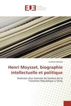 Couverture du livre « Henri moysset, biographie intellectuelle et politique - itineraire d'un homme de l'ombre de la trois » de Belliard Guilhem aux éditions Editions Universitaires Europeennes