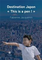 Couverture du livre « Destination Japon : this is a pen ! » de Fabienne Jacquemin aux éditions Le Lys Bleu