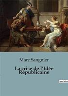 Couverture du livre « La crise de l'Idée Républicaine » de Sangnier Marc aux éditions Shs Editions
