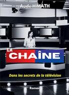 Couverture du livre « La chaîne : Dans les secrets de la télévision » de Aude Himath aux éditions Bookelis