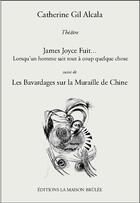 Couverture du livre « James Joyce fuit... lorsqu'un homme sait tout à coup quelque chose ; les bavardages sur la Muraille de Chine » de Catherine Gil Alcala aux éditions La Maison Brulee