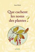 Couverture du livre « Que cachent les noms des plantes ? t.1 » de Anne Merry aux éditions Naturalia