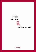 Couverture du livre « À ciel ouvert » de Nelly Arcan aux éditions Seuil