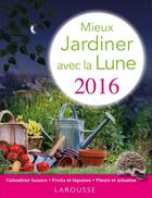 Couverture du livre « Mieux jardiner avec la Lune (édition 2016) » de Olivier Lebrun aux éditions Larousse