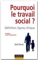 Couverture du livre « Pourquoi le travail social ? définition, figures, clinique (2e édition) » de Saul Karsz aux éditions Dunod