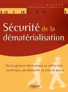 Couverture du livre « Sécurité de la dématérialisation ; de la signature électronique au coffre-fort numérique, une démarche de mise en oeuvre » de Dimitri Mouton aux éditions Eyrolles