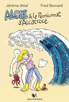 Couverture du livre « Alcie et le pensionnat d'Alcatroce » de Fred Bernard et Jerome Attal aux éditions Robert Laffont